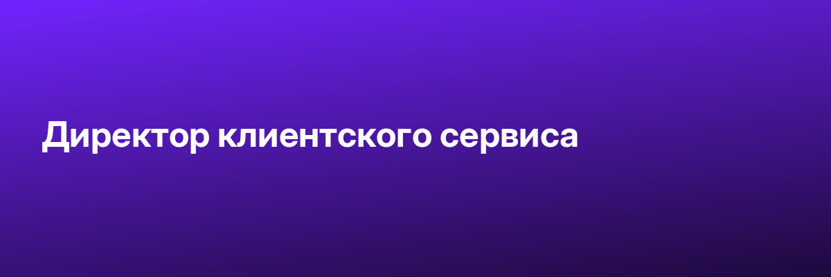 Директор клиентского сервиса