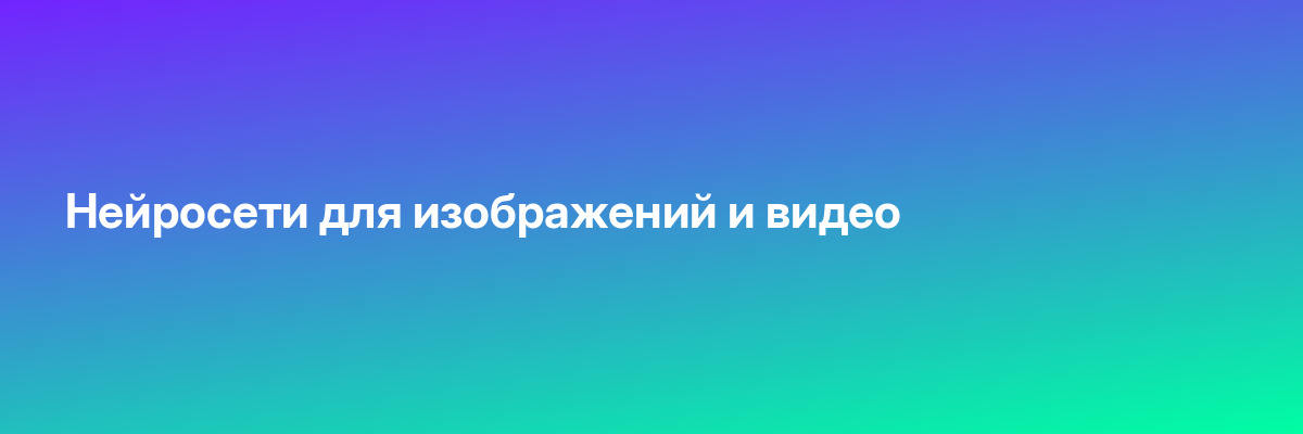 Нейросети для изображений и видео