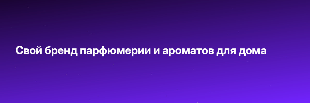 Свой бренд парфюмерии и ароматов для дома