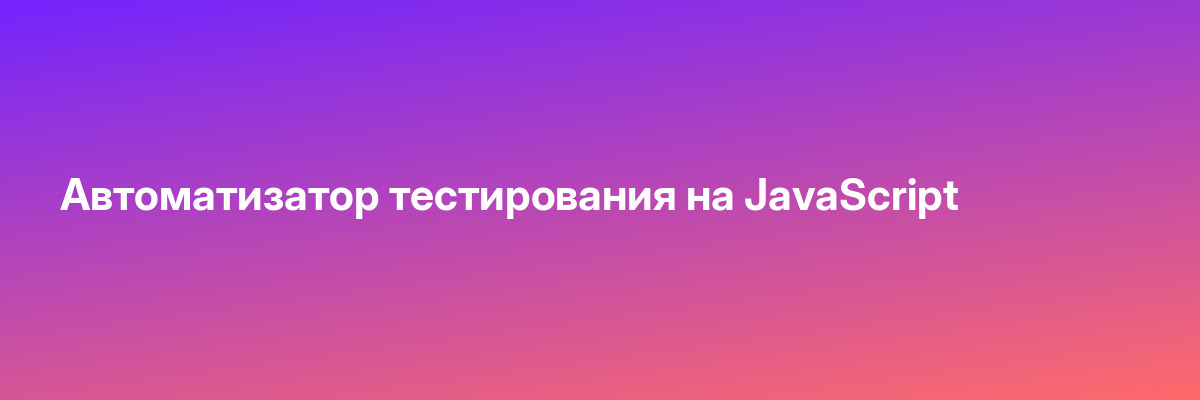Автоматизатор тестирования на JavaScript