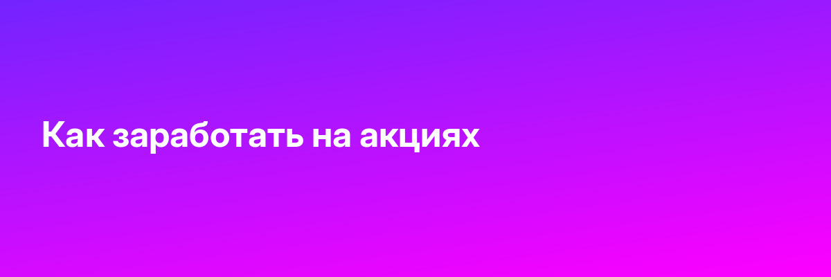 Как заработать на акциях