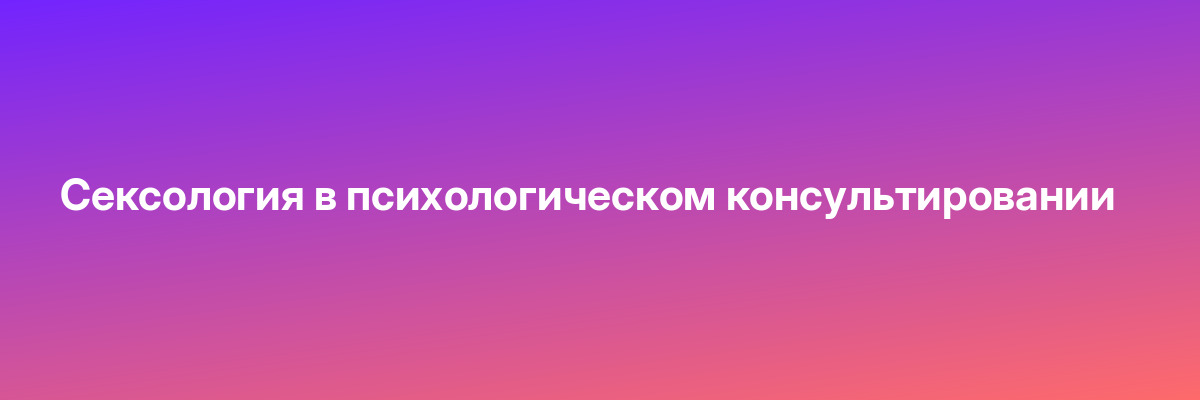 Сексология в психологическом консультировании