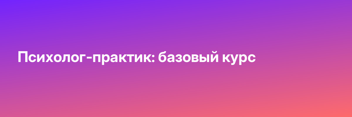 Психолог-практик: базовый курс