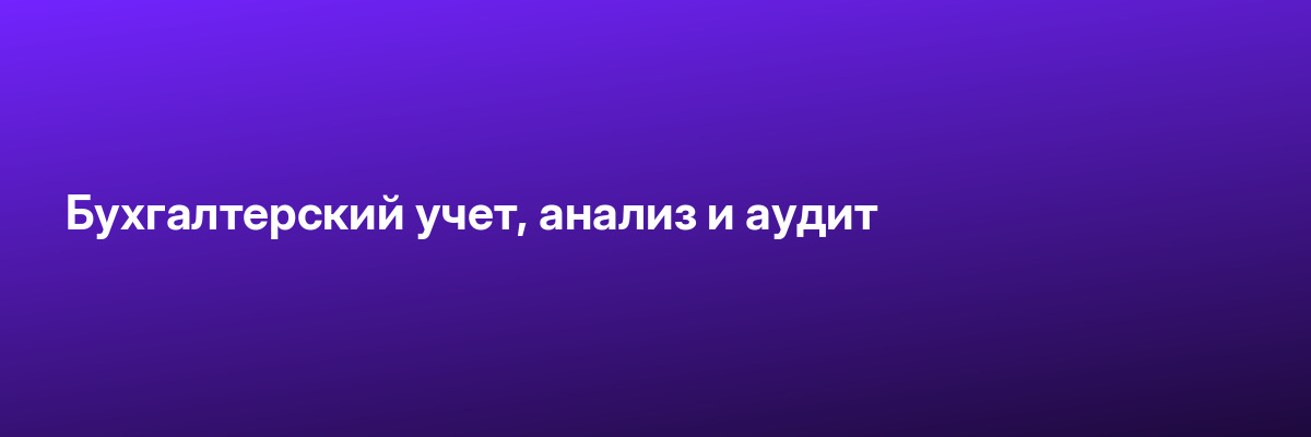 Бухгалтерский учет, анализ и аудит