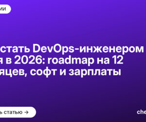 Как стать DevOps-инженером с нуля в 2026: roadmap на 12 месяцев, софт и зарплаты