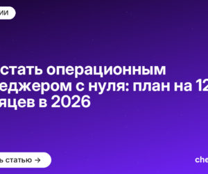 Как стать операционным менеджером с нуля: план на 12 месяцев в [current_year]