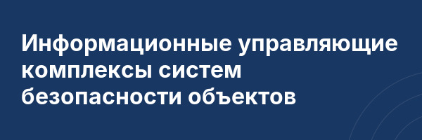 Информационные управляющие комплексы систем безопасности объектов