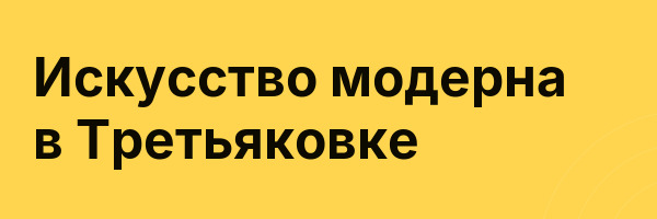 Искусство модерна в Третьяковке