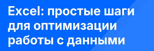 Excel: простые шаги для оптимизации работы с данными