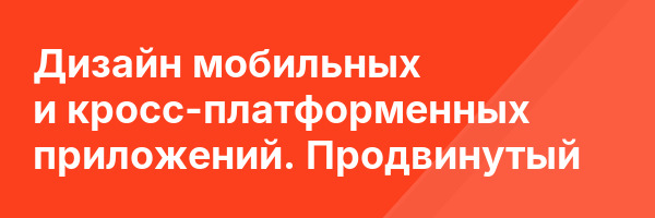 Дизайн мобильных и кросс-платформенных приложений. Продвинутый
