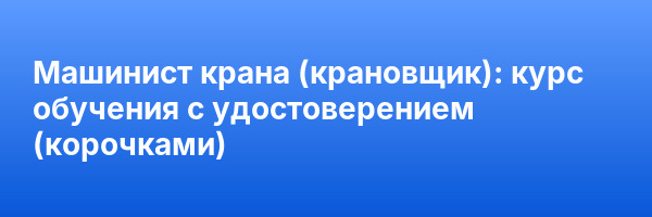 Машинист крана (крановщик): курс обучения с удостоверением (корочками) ✅