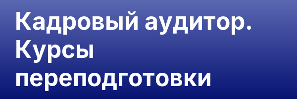 Кадровый аудитор. Курсы переподготовки