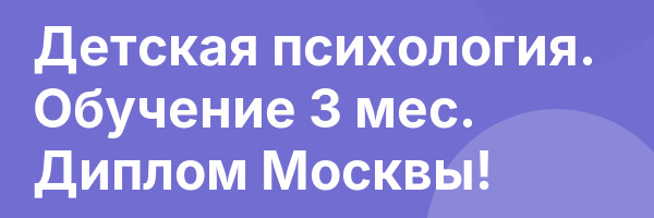 Детская психология. Обучение 3 мес. Диплом Москвы!
