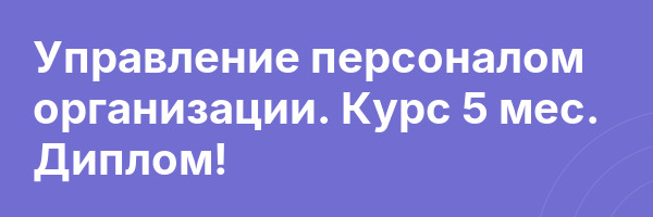 Управление персоналом организации. Курс 5 мес. Диплом!
