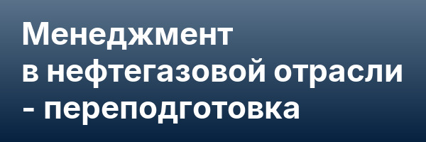 Менеджмент в нефтегазовой отрасли — переподготовка