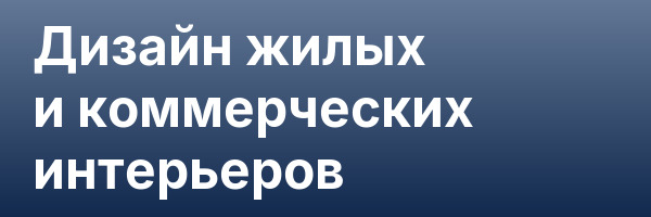 Дизайн жилых и коммерческих интерьеров