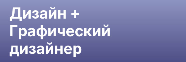 Дизайн + Графический дизайнер
