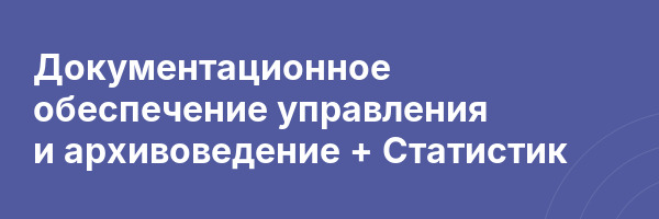 Документационное обеспечение управления и архивоведение + Статистик