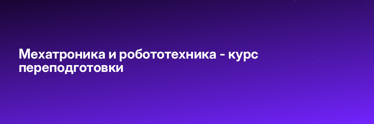 Мехатроника и робототехника — курс переподготовки