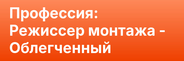 Профессия: Режиссер монтажа — Облегченный