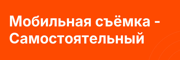 Мобильная съёмка — Самостоятельный