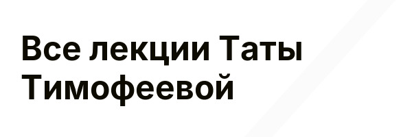 Все лекции Таты Тимофеевой