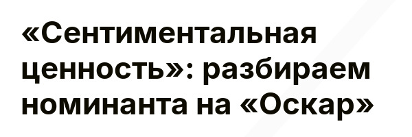 «Сентиментальная ценность»: разбираем номинанта на «Оскар»