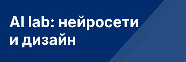 AI lab: нейросети и дизайн
