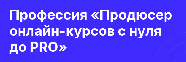 Профессия «Продюсер онлайн-курсов с нуля до PRO»