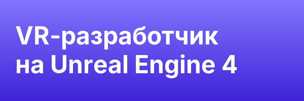 VR-разработчик на Unreal Engine 4